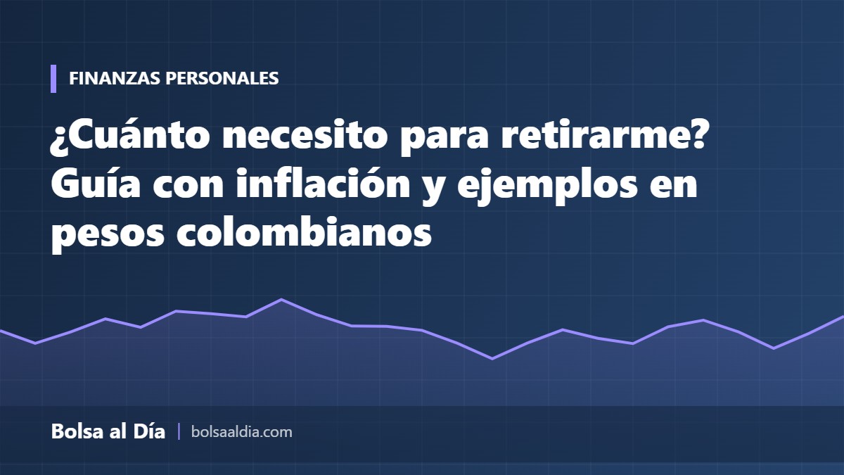 ¿Cuánto necesito para retirarme? Guía con inflación y ejemplos en pesos colombianos